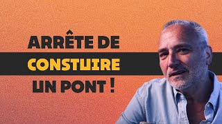 Arrête de construire un pont !