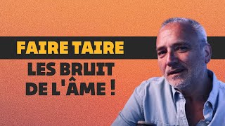 Faire taire les bruits de l’âme !