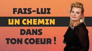 Fais-lui un chemin dans ton cœur !