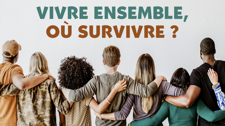 Vivre ensemble, où survivre ?