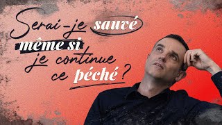 Serai-je sauvé(e) même si je continue ce péché ?