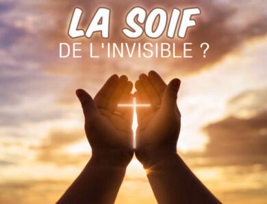 La soif de l’invisible ?