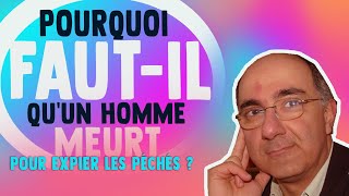 Pourquoi faudrait il qu’un homme meurt pour expier les péchés