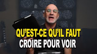 Qu’est ce qu’il faut croire pour voir ?