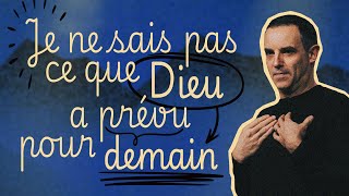 Je ne sais pas ce que Dieu a prévu pour demain !