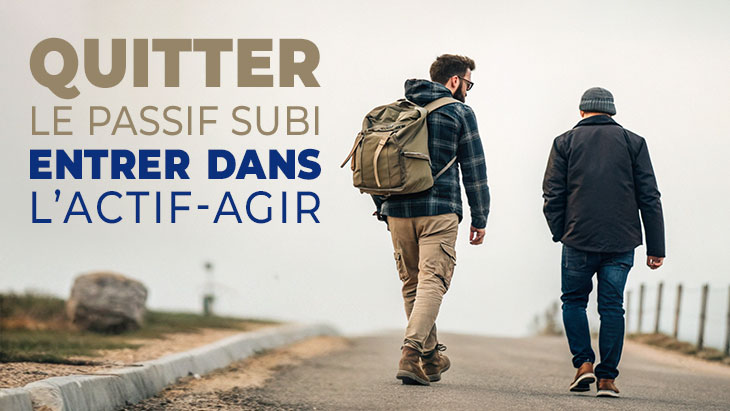 Quitter le passif subi – Entrer dans l’actif-agir