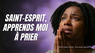 Saint-Esprit, apprends moi à prier, fais de