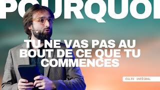 Pourquoi tu ne vas pas au bout de ce que tu commences