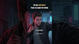 Tu es détruit par ce que tu vois